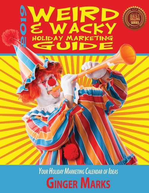 2019 Weird & Wacky Holiday Marketing Guide: Your business marketing calendar of ideas by Marks, Ginger