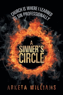 A Sinner's Circle: Church Is Where I Learned to Sin Professionally by Williams, Arketa