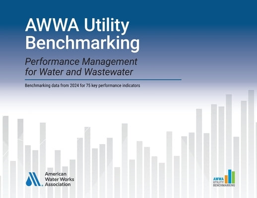 Awwa Utility Benchmarking 2025: Performance Management for Water and Wastewater by 
