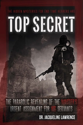 Top Secret: The parabolic revealing of the Master's URGENT assignment for His servants in these last days. by Lawrence, Jacqueline D.
