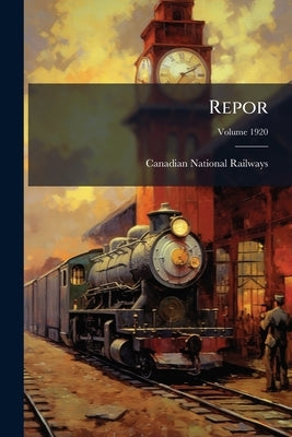 Repor; Volume 1920 by Canadian National Railways