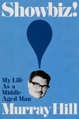 Showbiz!: My Life as a Middle-Aged Man by Hill, Murray
