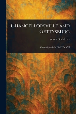 Chancellorsville and Gettysburg by Doubleday, Abner