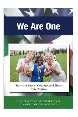 We Are One: Stories of Soccer, Courage, and Hope from Nigeria by Oldham, Hailey