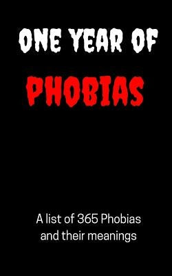 One Year of Phobias - 365 Phobias and their meanings: From Agoraphobia to Xenophobia by J. P. James