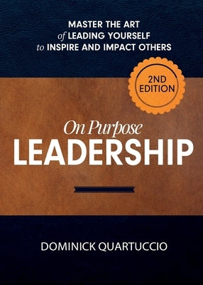 On Purpose Leadership: Master the Art of Leading Yourself to Inspire and Impact Others by Quartuccio, Dominick