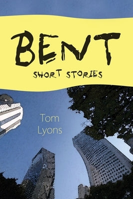 Bent: Short Stories by Lyons, Tom