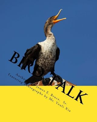 Bird Talk: Featuring photographs of Birds from International Nature Photographer, Mr. Youli Xia by Bruce, James E., Sr.
