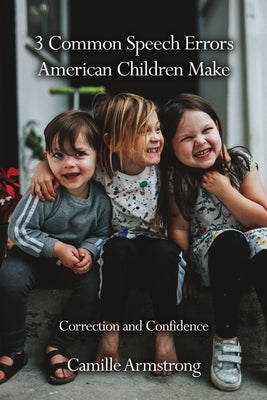 3 Common Speech Errors American Children Make: Correction and Confidence by Armstrong, Camille