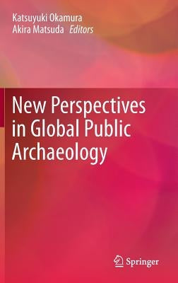 New Perspectives in Global Public Archaeology by Okamura, Katsuyuki