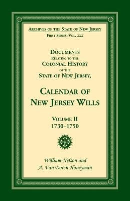 Documents Relating to the Colonial History of the State of New Jersey, Calendar of New Jersey Wills, Volume II, 1730-1750 by Nelson, William