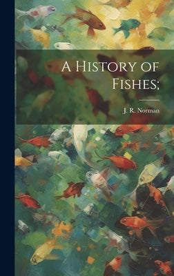 A History of Fishes; by Norman, J. R. 1898-1944