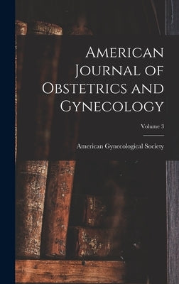 American Journal of Obstetrics and Gynecology; Volume 3 by American Gynecological Society