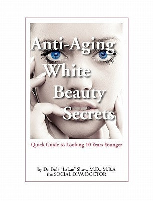 Anti-Aging White Beauty Secrets: Quick Guide to Looking 10 Years Younger by Show, Bola