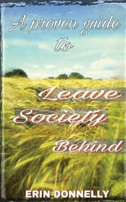 A proven guide to leave society behind by Donnelly, Erin