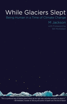 While Glaciers Slept: Being Human in a Time of Climate Change by Jackson, M.