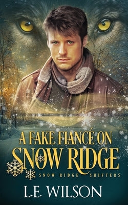 A Fake Fiancé on Snow Ridge: A Steamy Shifter Romance by Wilson, L. E.
