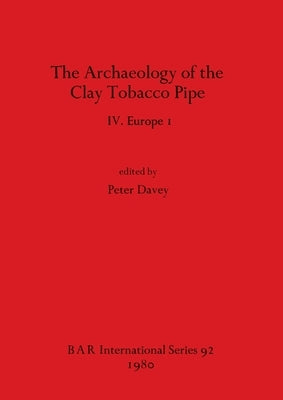 The Archaeology of the Clay Tobacco Pipe IV by Davey, Peter