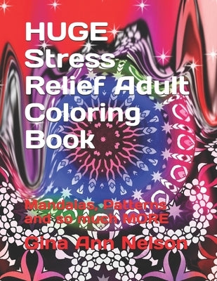 HUGE Stress Relief Adult Coloring Book: Mandalas, Patterns and so much MORE by Nelson, Gina Ann