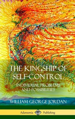 The Kingship of Self-Control: Individual Problems and Possibilities (Hardcover) by Jordan, William George