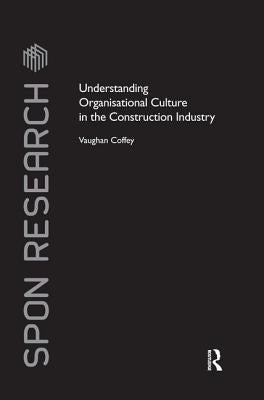 Understanding Organisational Culture in the Construction Industry by Coffey, Vaughan