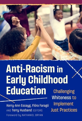 Anti-Racism in Early Childhood Education: Challenging Whiteness to Implement Just Practices by Escayg, Kerry-Ann