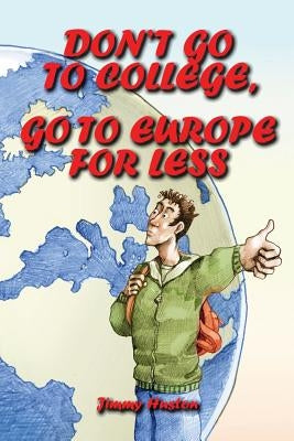 Don't Go to College, Go to Europe for Less: International Edition by Huston, Jimmy