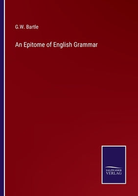 An Epitome of English Grammar by Bartle, G. W.