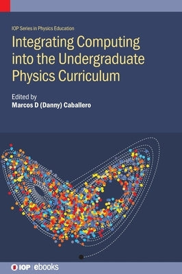 Integrating Computing into the Undergraduate Physics Curriculum by Caballero, Marcos D.