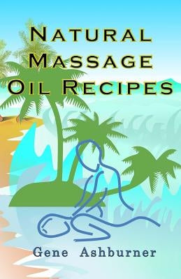 Natural Massage Oil Recipes by Ashburner, Gene