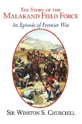 The Story of the Malakand Field Force - An Episode of the Frontier War by Churchill, Winston S.