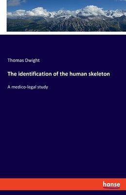 The identification of the human skeleton: A medico-legal study by Dwight, Thomas