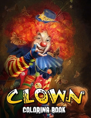 Clown Coloring Book: 50+ Great Coloring Pages For Kids, Boys, Girls And Any Fan Of Clown. Amazing Drawings Of Characters, Creatures And Oth by Wiley Hennessey