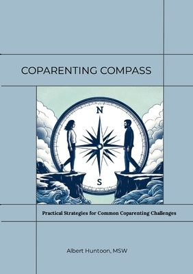 Coparenting Compass: Practical Strategies for Common Coparenting Challenges by Huntoon, Albert