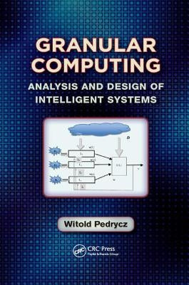 Granular Computing: Analysis and Design of Intelligent Systems by Pedrycz, Witold