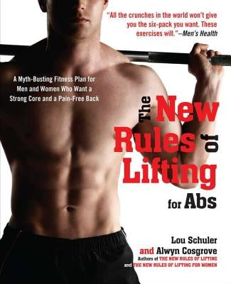 The New Rules of Lifting for ABS: A Myth-Busting Fitness Plan for Men and Women Who Want a Strong Core and a Pain- Free Back by Schuler, Lou