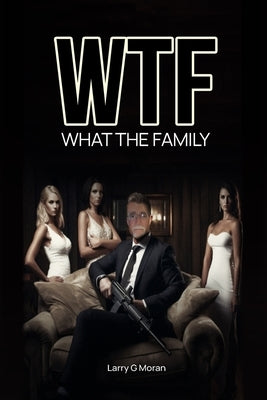 WTF What the Family by Moran, Larry G.