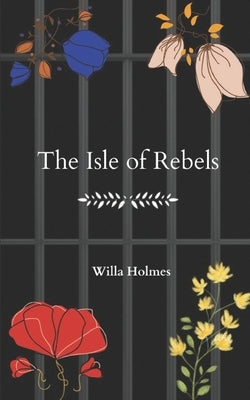 The Isle of Rebels by Holmes, Willa Patricia Ruth