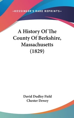A History Of The County Of Berkshire, Massachusetts (1829) by Field, David Dudley