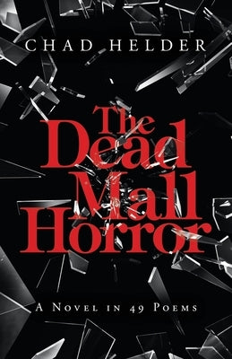 The Dead Mall Horror: A Novel in 49 Poems by Helder, Chad