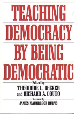 Teaching Democracy by Being Democratic by Becker, Ted