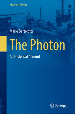 The Photon: An Historical Account by Bertolotti, Mario