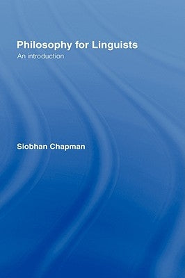 Philosophy for Linguists: An Introduction by Chapman, Siobhan