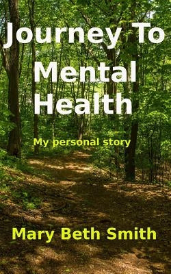 Journey to Mental Health: My Personal Story by Smith, Mary Beth