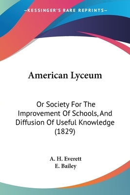 American Lyceum: Or Society For The Improvement Of Schools, And Diffusion Of Useful Knowledge (1829) by Everett, A. H.