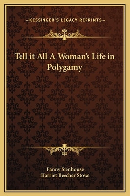 Tell It All a Woman's Life in Polygamy by Stenhouse, Fanny