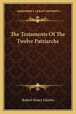 The Testaments Of The Twelve Patriarchs by Charles, Robert Henry