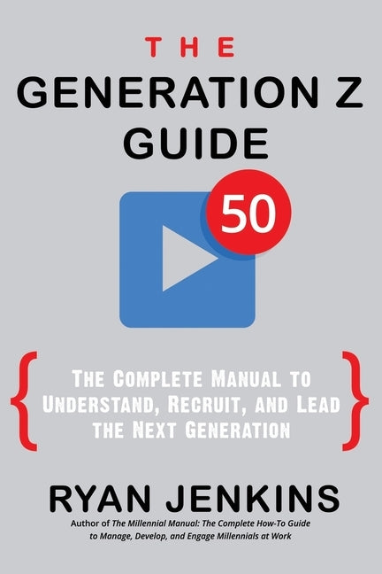 The Generation Z Guide: The Complete Manual to Understand, Recruit, and Lead the Next Generation by Jenkins, Ryan