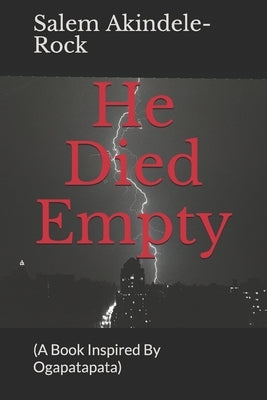 He Died Empty: (A Book Inspired By Ogapatapata) by Akindele-Rock, Salem Olusesan