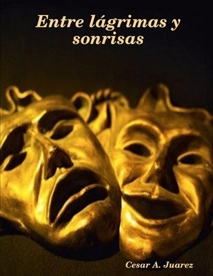 Entre lágrimas y sonrisas by Juarez, Cesar A.